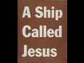 click to show details of A Ship Called Jesus